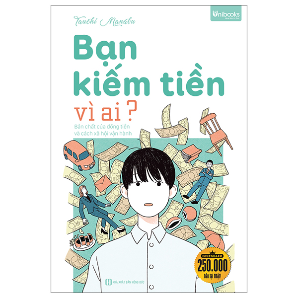 Bạn Kiếm Tiền Vì Ai? - Bản Chất Của Đồng Tiền Và Cách Xã Hội Vận Hành