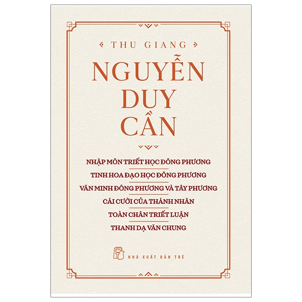 thu giang nguyễn duy cần - nhập môn triết học đông phương, tinh hoa đạo học đông phương, văn minh đông phương và tây phương, cái cười của thánh nhân, toàn chân triết luận, thanh dạ văn chung