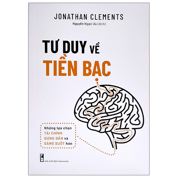 Tư Duy Về Tiền Bạc - Những Lựa Chọn Tài Chính Đúng Đắn Và Sáng Suốt Hơn (Tái Bản 2025)